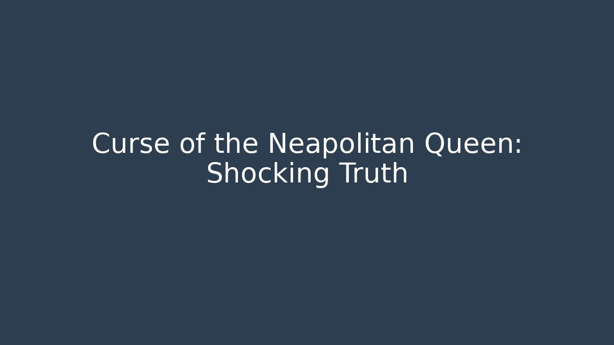 Curse of the Neapolitan Queen: Shocking Truth