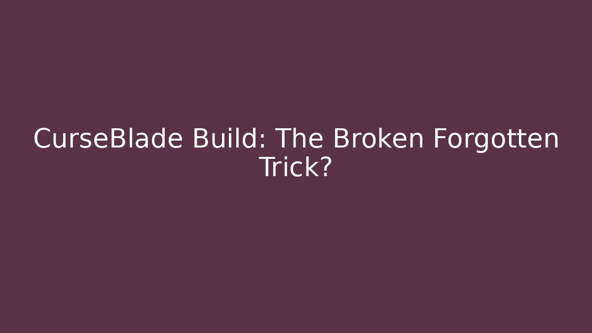 CurseBlade Build: The Broken Forgotten Trick?