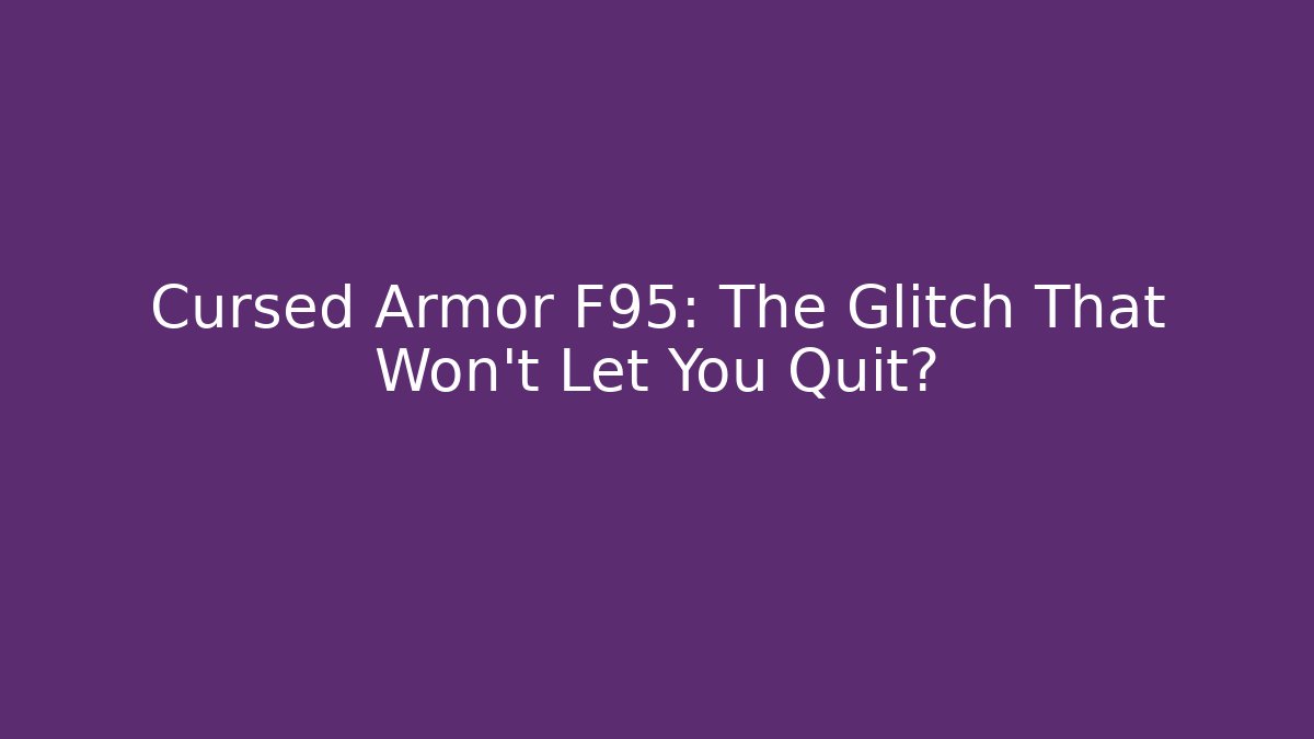Cursed Armor F95: The Glitch That Won't Let You Quit?