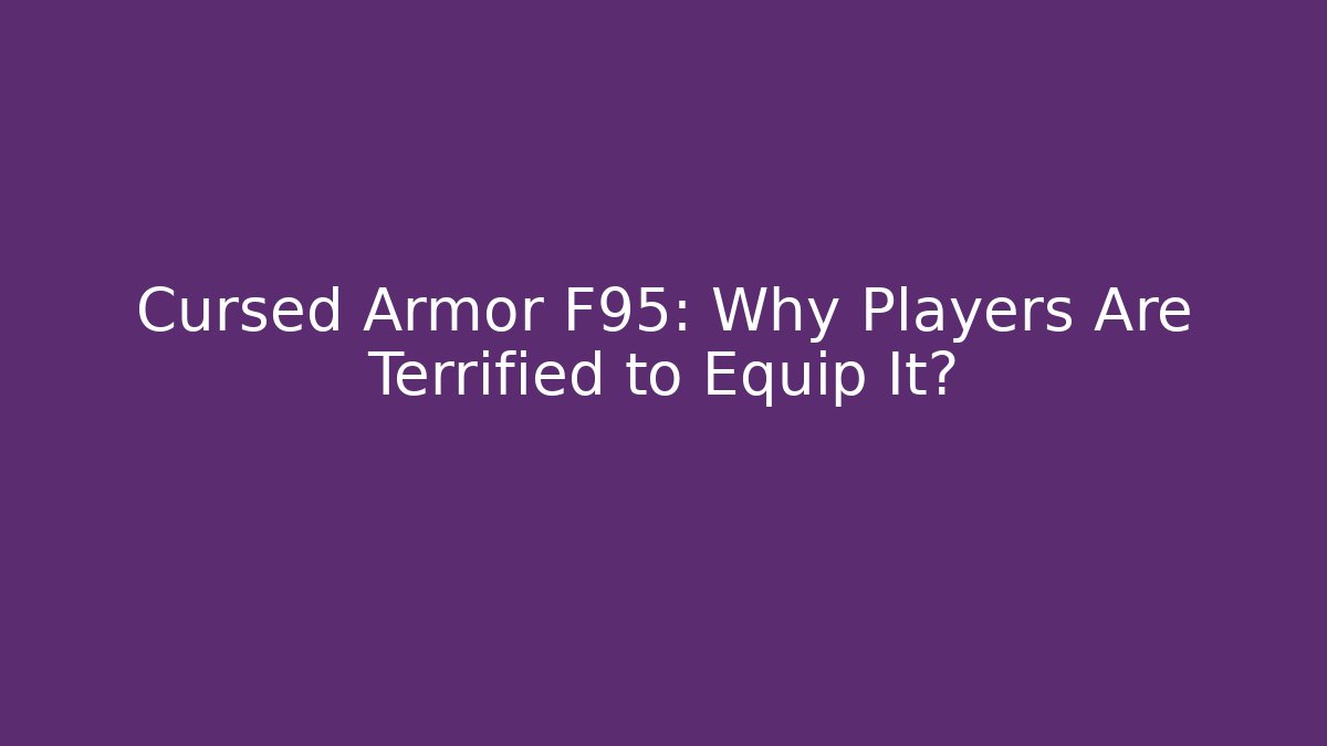 Cursed Armor F95: Why Players Are Terrified to Equip It?