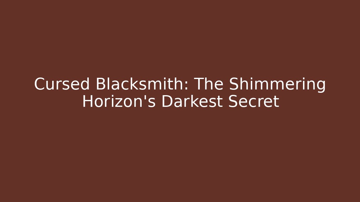 Cursed Blacksmith: The Shimmering Horizon's Darkest Secret