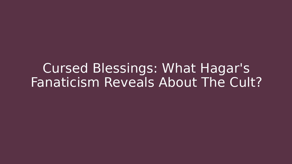 Cursed Blessings: What Hagar's Fanaticism Reveals About The Cult? - Critter Realm