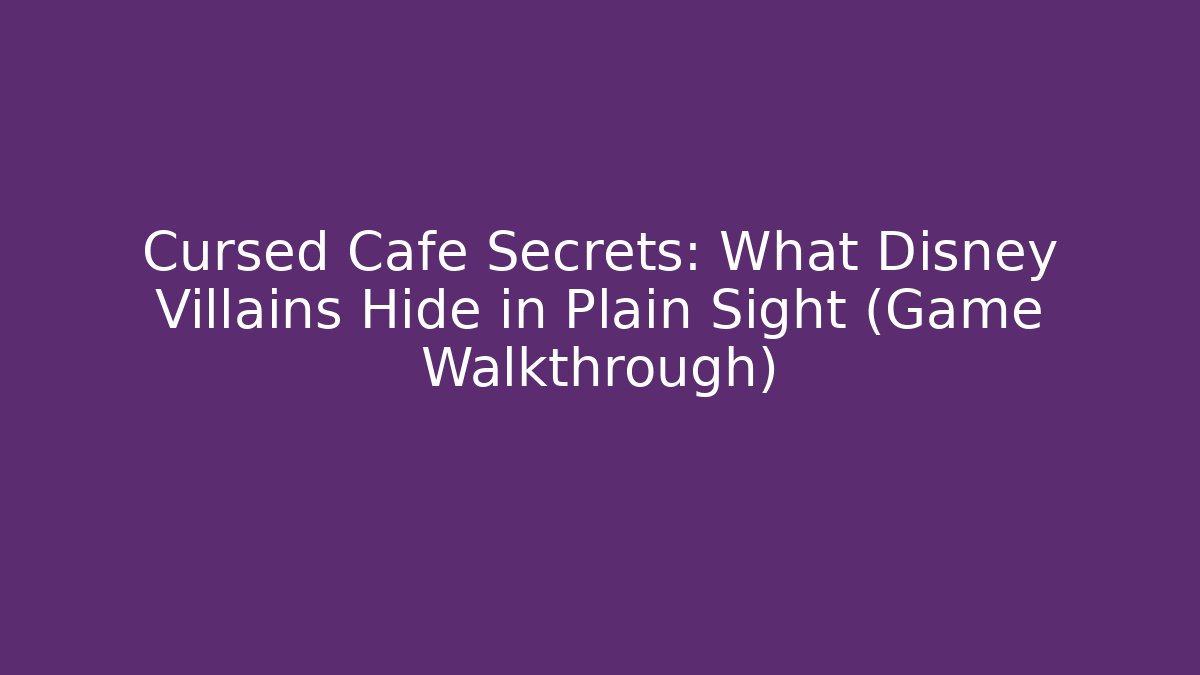 Cursed Cafe Secrets: What Disney Villains Hide in Plain Sight (Game Walkthrough)