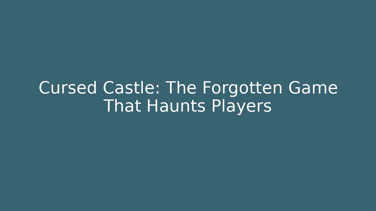 Cursed Castle: The Forgotten Game That Haunts Players