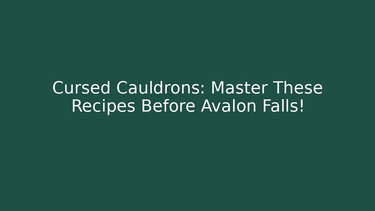 Cursed Cauldrons: Master These Recipes Before Avalon Falls!