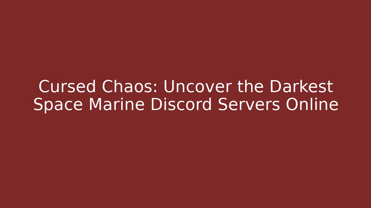 Cursed Chaos: Uncover the Darkest Space Marine Discord Servers Online