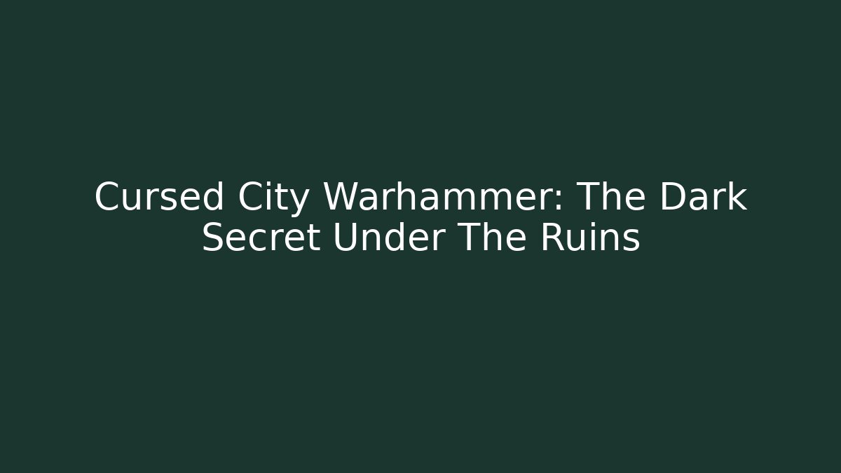 Cursed City Warhammer: The Dark Secret Under The Ruins