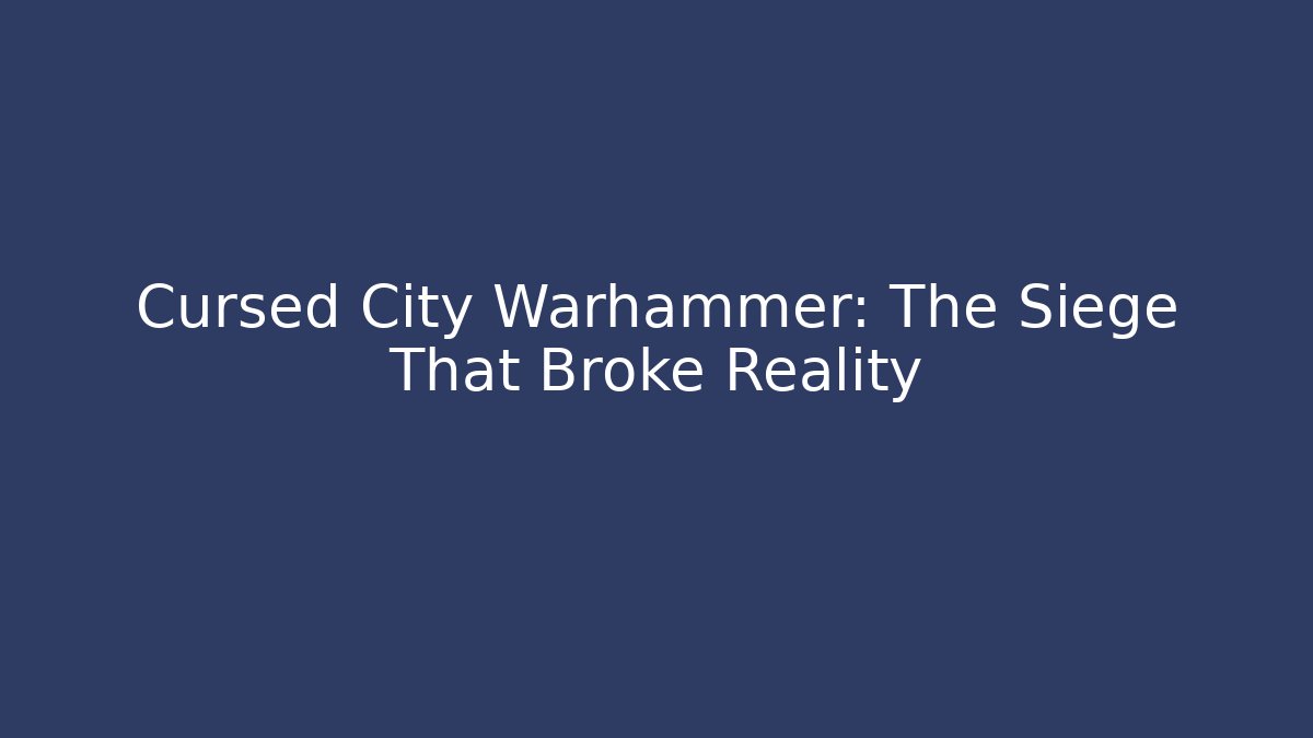 Cursed City Warhammer: The Siege That Broke Reality