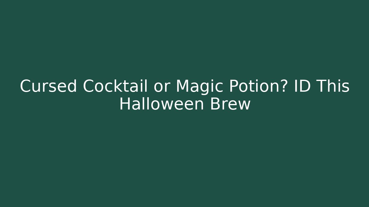 Cursed Cocktail or Magic Potion? ID This Halloween Brew