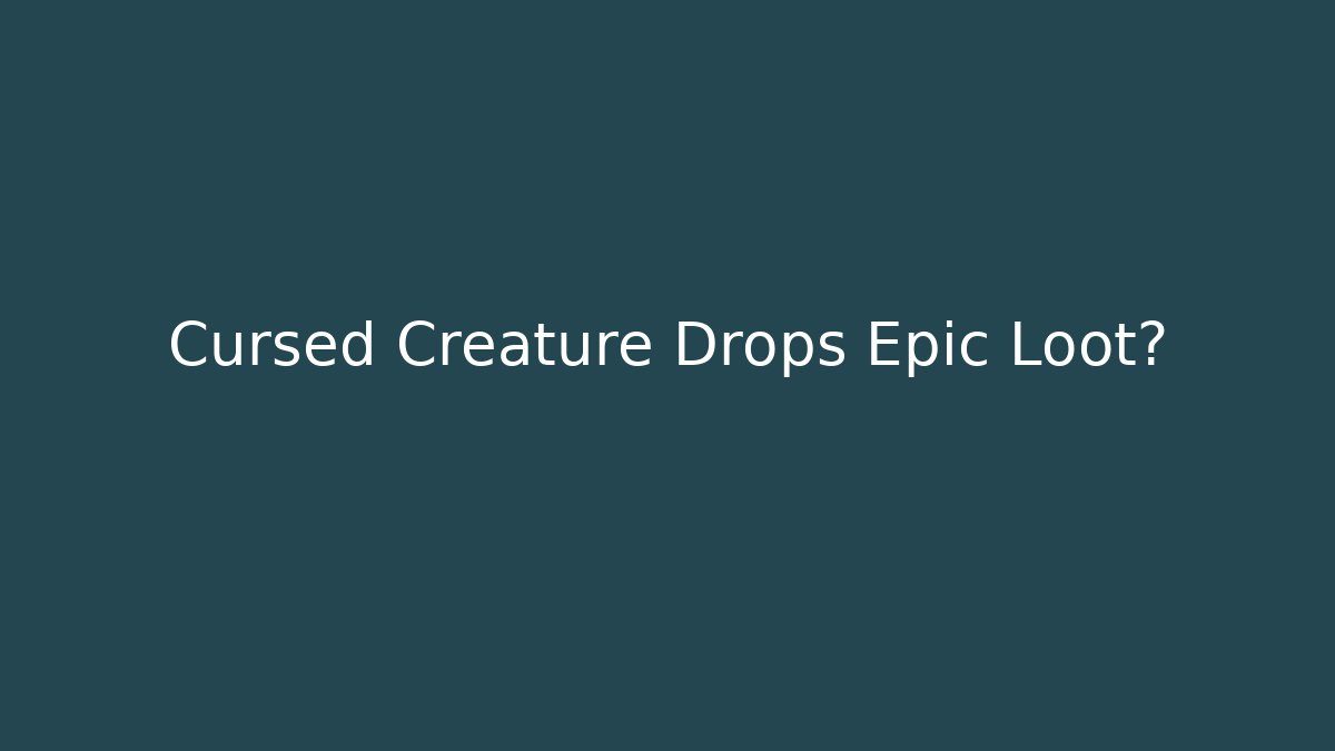 Cursed Creature Drops Epic Loot?
