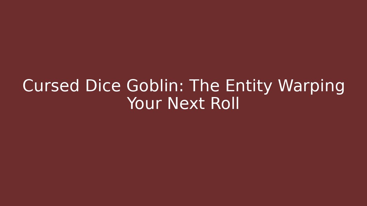 Cursed Dice Goblin: The Entity Warping Your Next Roll