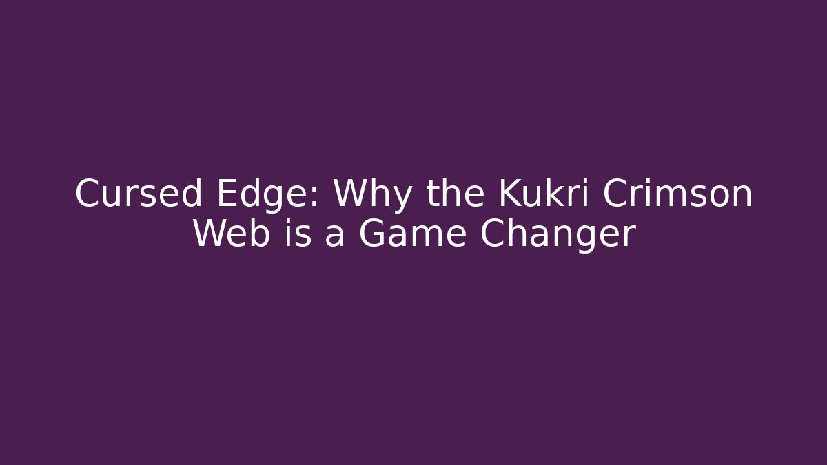 Cursed Edge: Why the Kukri Crimson Web is a Game Changer - Critter Realm