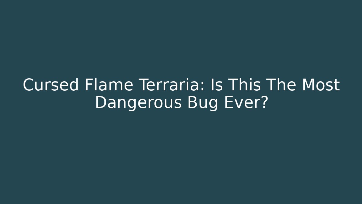 Cursed Flame Terraria: Is This The Most Dangerous Bug Ever?