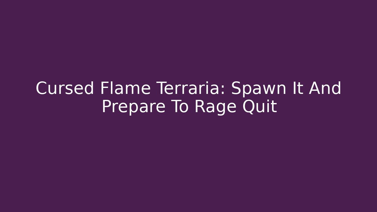 Cursed Flame Terraria: Spawn It And Prepare To Rage Quit