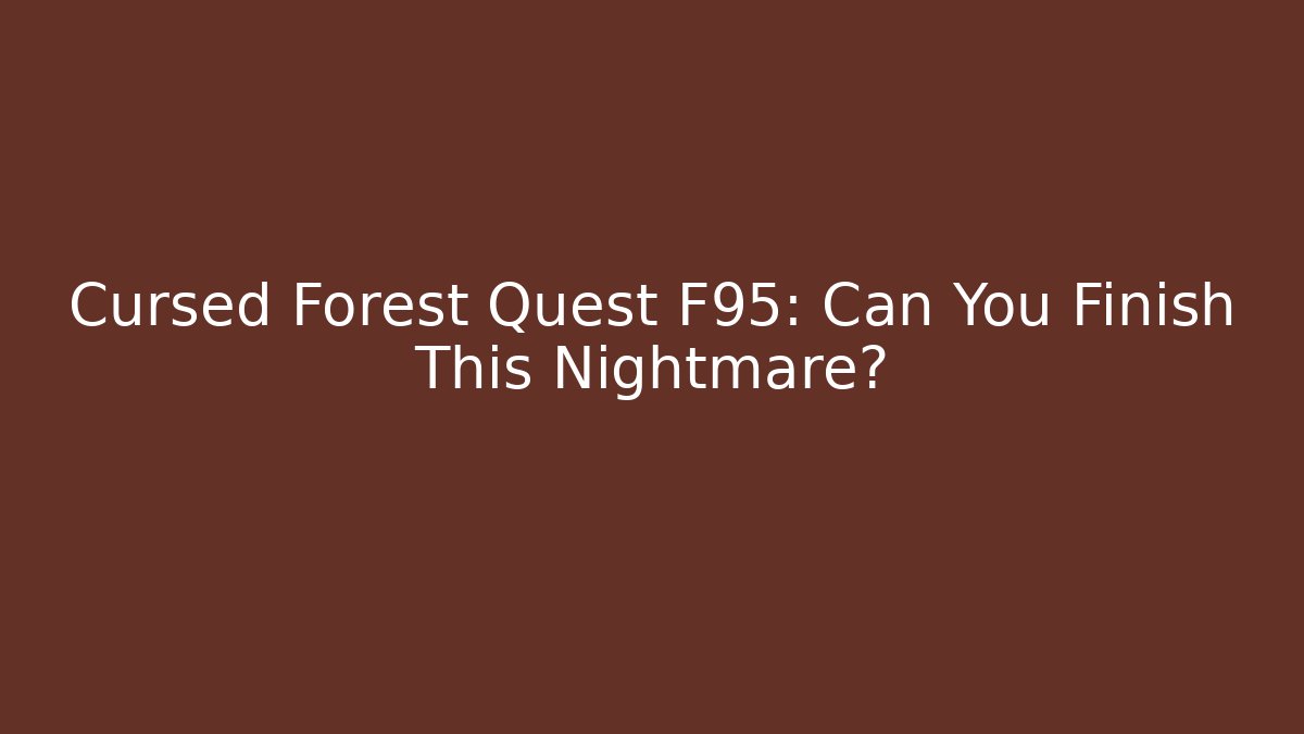 Cursed Forest Quest F95: Can You Finish This Nightmare?