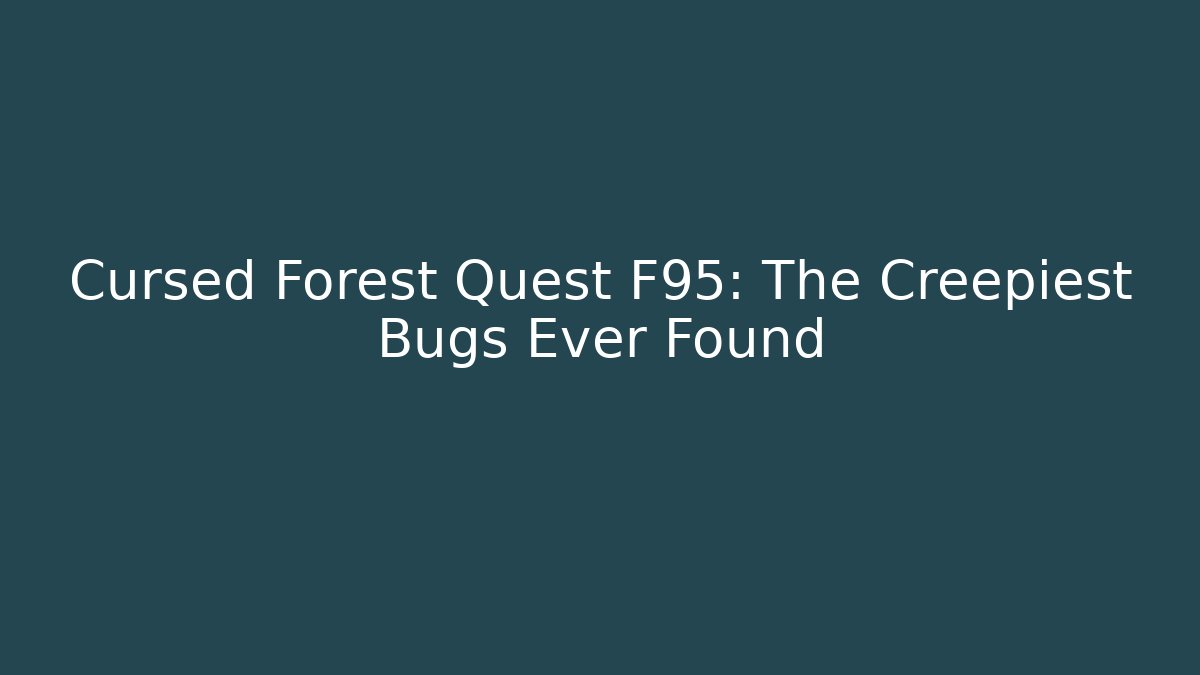 Cursed Forest Quest F95: The Creepiest Bugs Ever Found