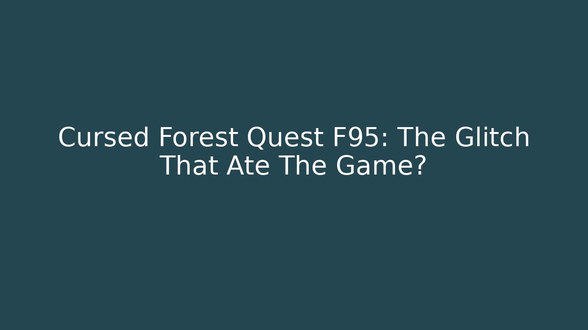 Cursed Forest Quest F95: The Glitch That Ate The Game?