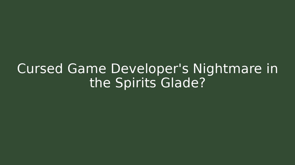 Cursed Game Developer's Nightmare in the Spirits Glade?
