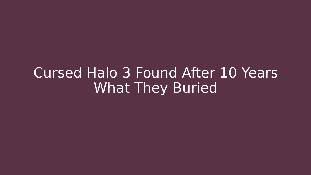 Cursed Halo 3 Found After 10 Years What They Buried