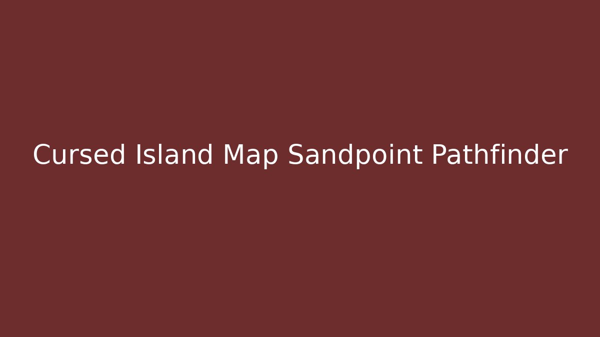 Cursed Island Map Sandpoint Pathfinder - Critter Realm