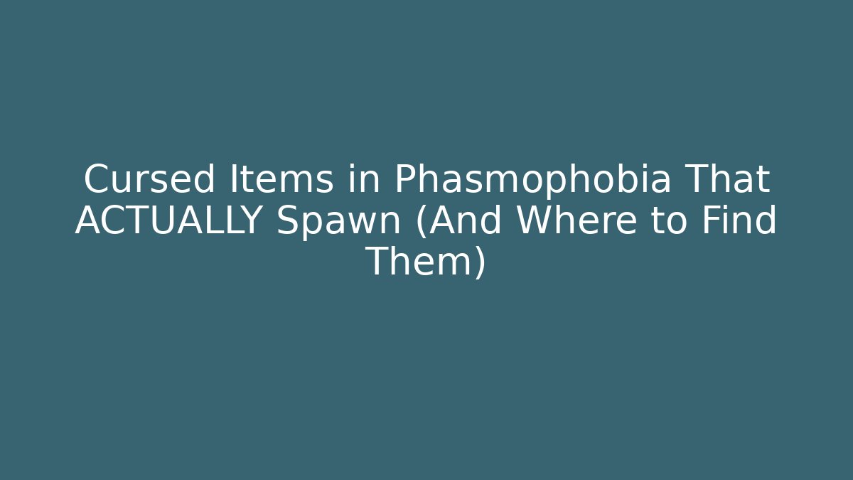 Cursed Items in Phasmophobia That ACTUALLY Spawn (And Where to Find Them) - Critter Realm