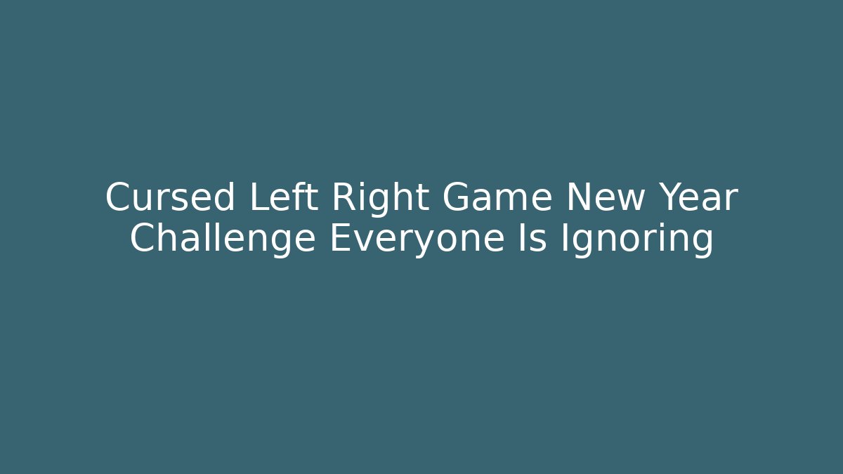 Cursed Left Right Game New Year Challenge Everyone Is Ignoring