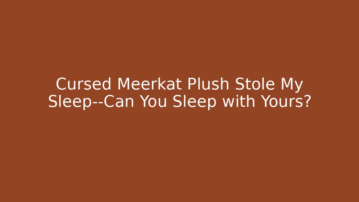 Cursed Meerkat Plush Stole My Sleep—Can You Sleep with Yours?
