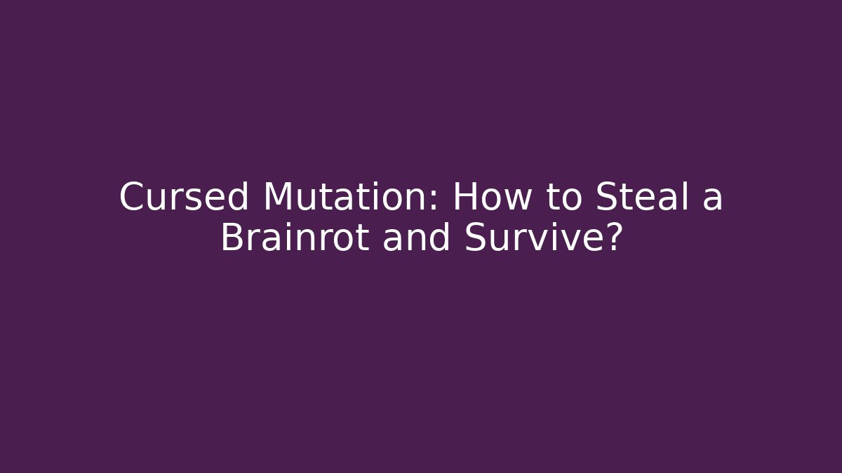 Cursed Mutation: How to Steal a Brainrot and Survive?