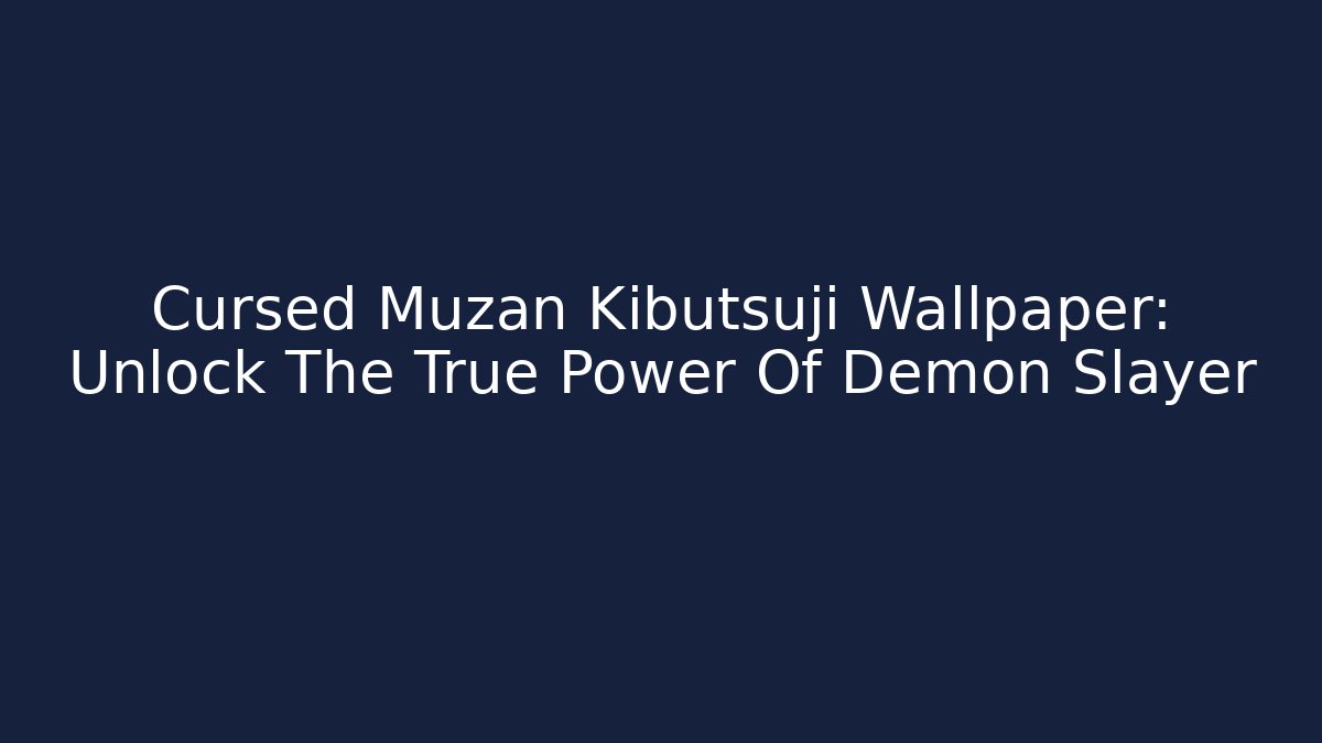 Cursed Muzan Kibutsuji Wallpaper: Unlock The True Power Of Demon Slayer