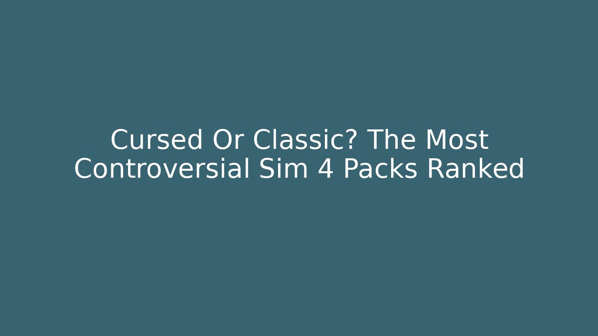 Cursed Or Classic? The Most Controversial Sim 4 Packs Ranked