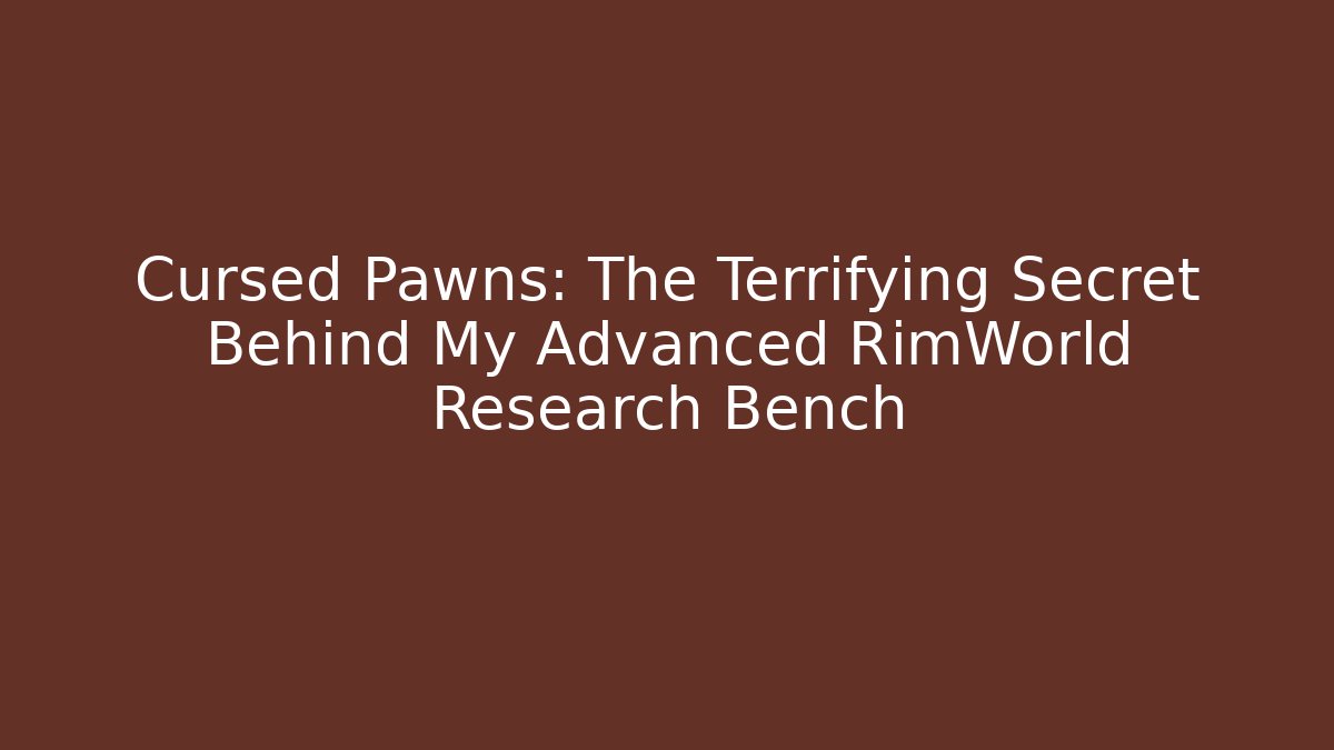 Cursed Pawns: The Terrifying Secret Behind My Advanced RimWorld Research Bench