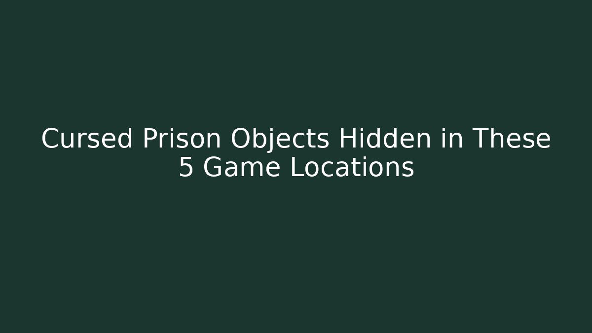 Cursed Prison Objects Hidden in These 5 Game Locations