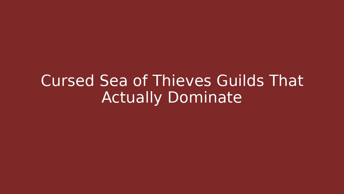 Cursed Sea of Thieves Guilds That Actually Dominate