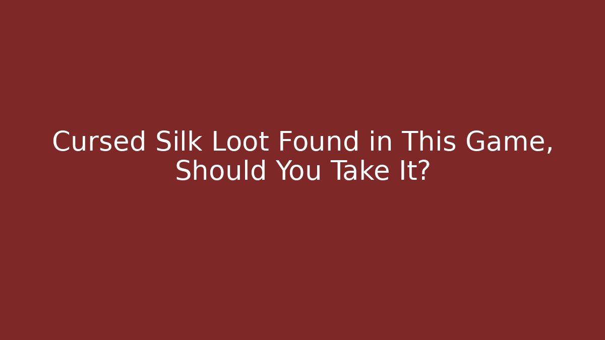 Cursed Silk Loot Found in This Game, Should You Take It?