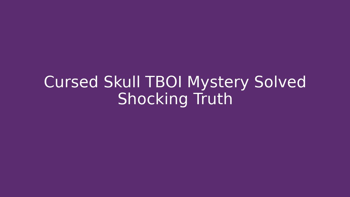 Cursed Skull TBOI Mystery Solved Shocking Truth - Critter Realm