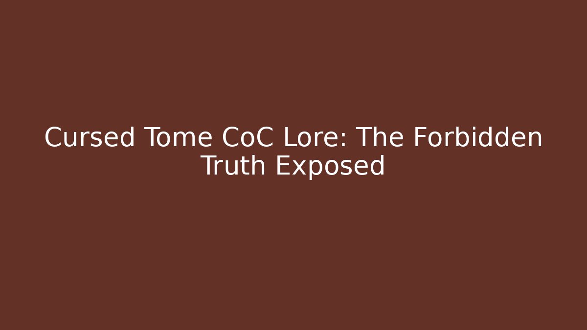 Cursed Tome CoC Lore: The Forbidden Truth Exposed