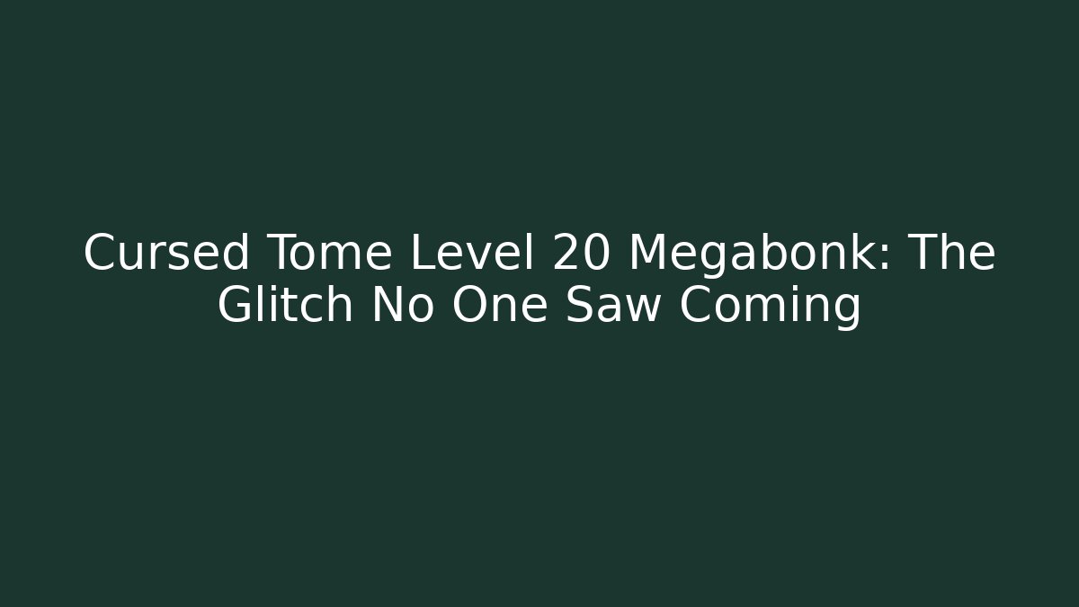 Cursed Tome Level 20 Megabonk: The Glitch No One Saw Coming