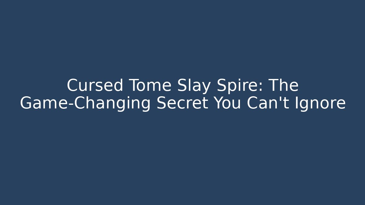 Cursed Tome Slay Spire: The Game-Changing Secret You Can't Ignore