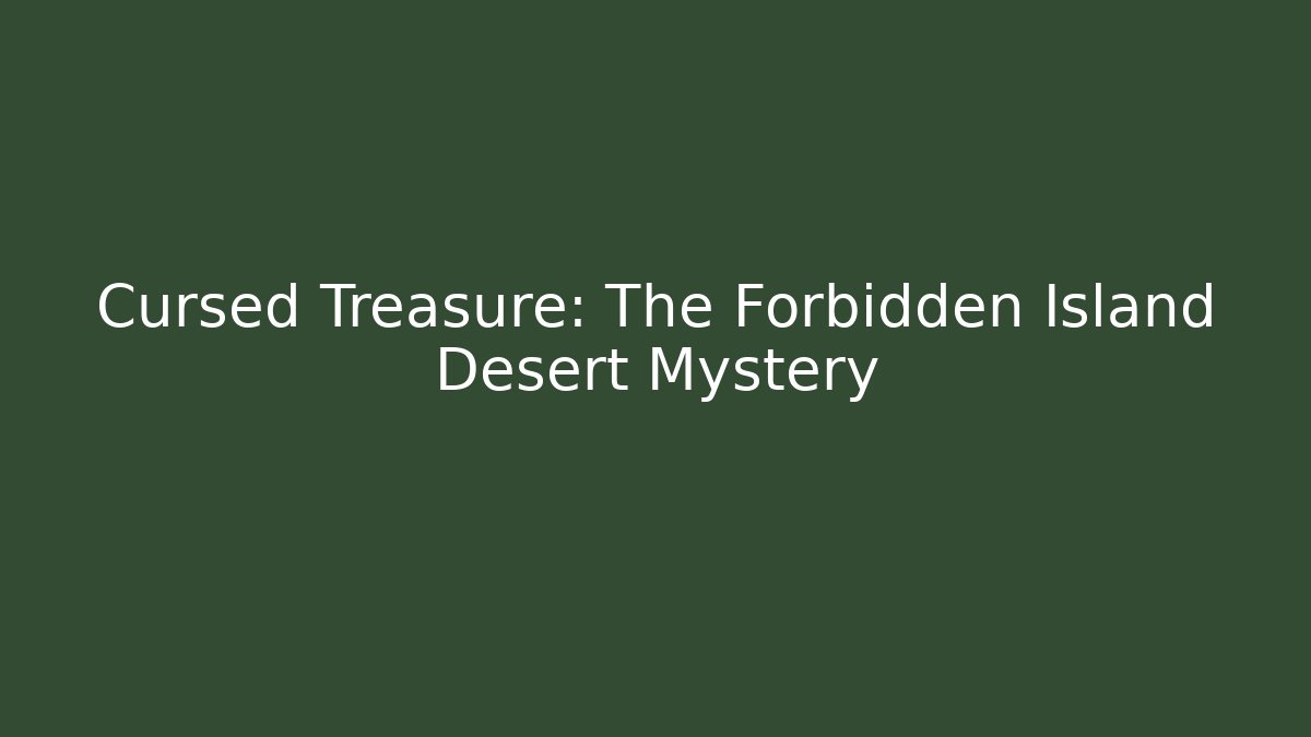Cursed Treasure: The Forbidden Island Desert Mystery
