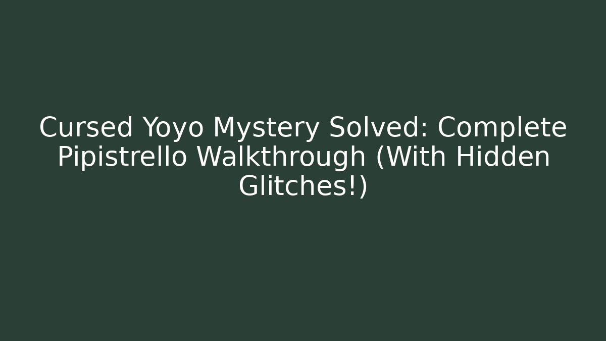 Cursed Yoyo Mystery Solved: Complete Pipistrello Walkthrough (With Hidden Glitches!)