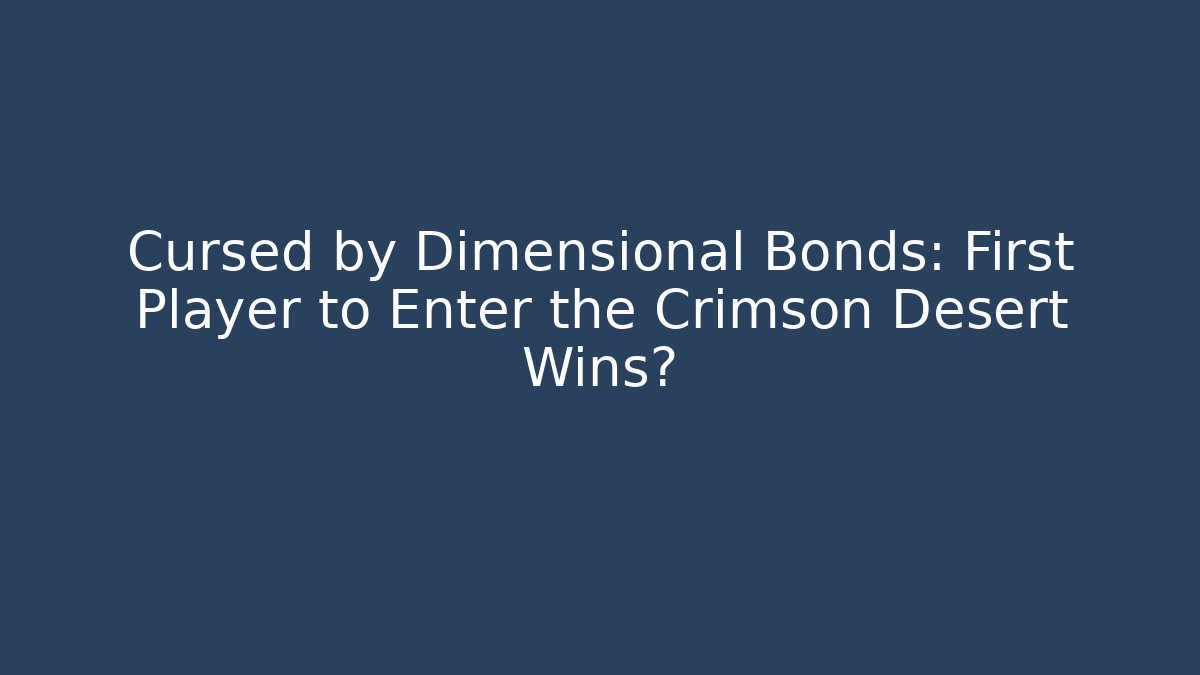 Cursed by Dimensional Bonds: First Player to Enter the Crimson Desert Wins?
