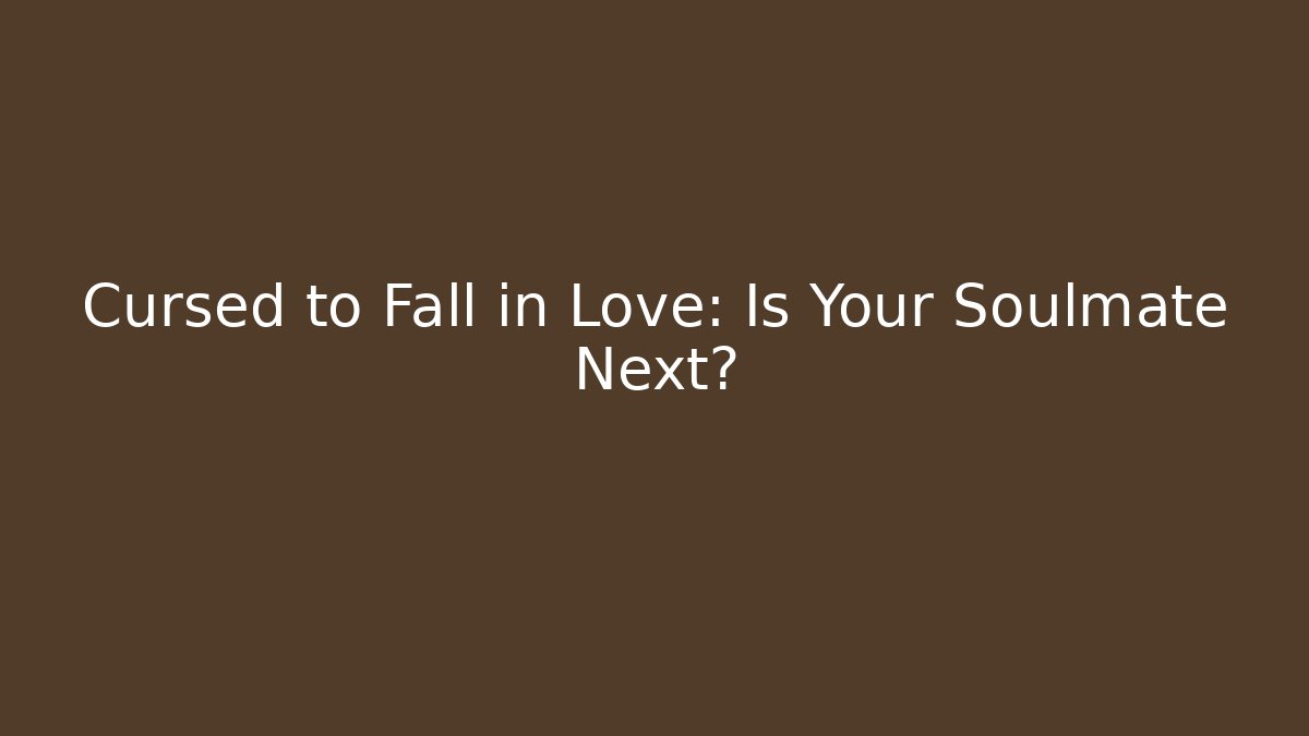 Cursed to Fall in Love: Is Your Soulmate Next?