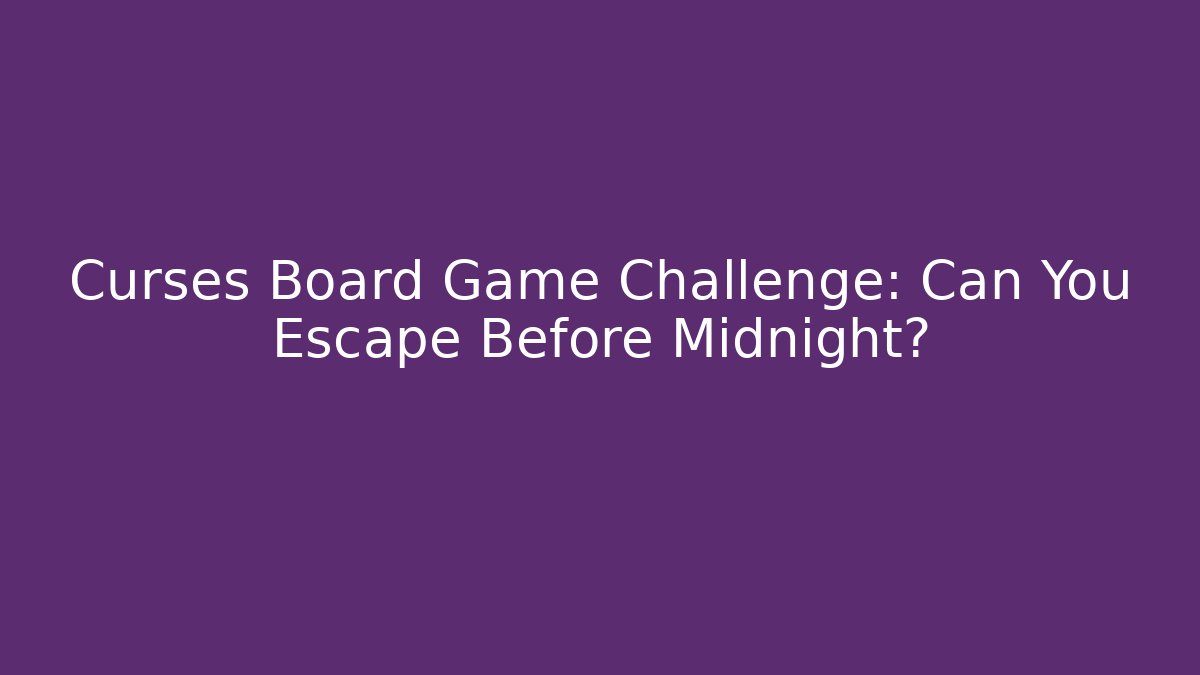 Curses Board Game Challenge: Can You Escape Before Midnight?