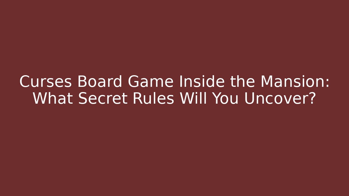 Curses Board Game Inside the Mansion: What Secret Rules Will You Uncover?