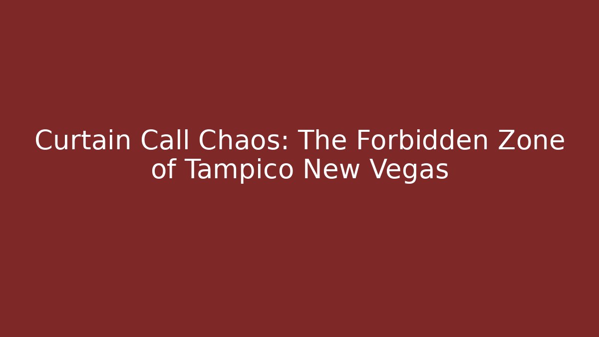 Curtain Call Chaos: The Forbidden Zone of Tampico New Vegas