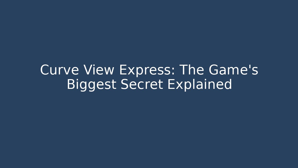 Curve View Express: The Game's Biggest Secret Explained - Critter Realm