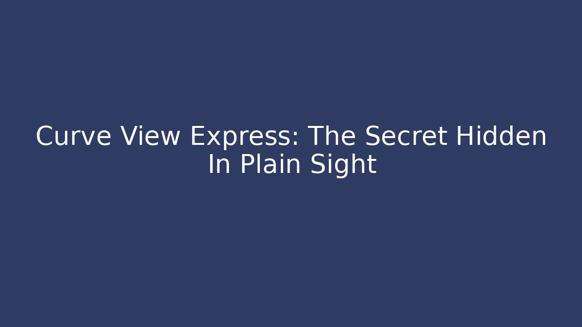 Curve View Express: The Secret Hidden In Plain Sight
