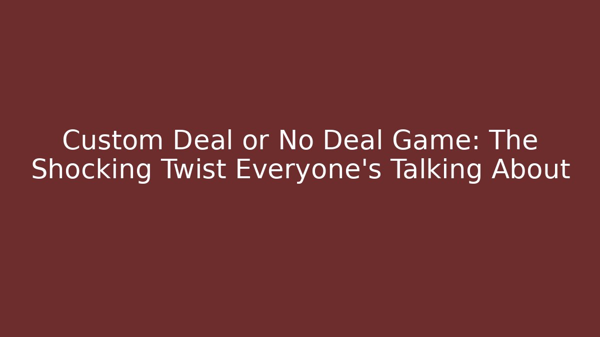 Custom Deal or No Deal Game: The Shocking Twist Everyone's Talking About