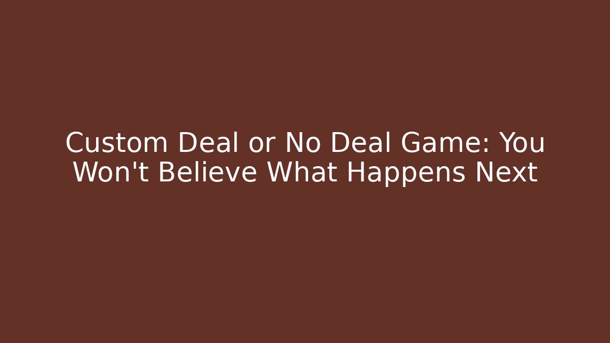 Custom Deal or No Deal Game: You Won't Believe What Happens Next