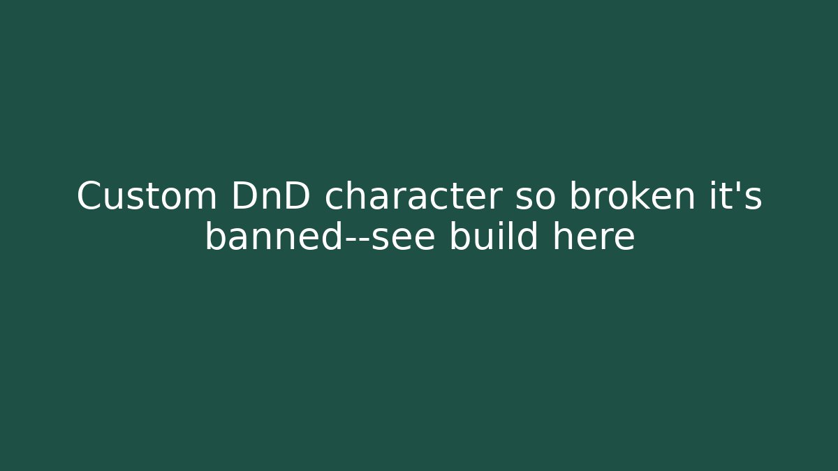 Custom DnD character so broken it’s banned—see build here